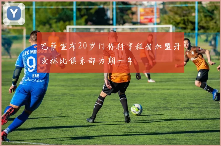 巴萨宣布20岁门将科亨租借加盟丹麦林比俱乐部为期一年